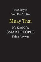It's Okay If You Don't Like Muay Thai It's Kind Of A Smart People Thing Anyway