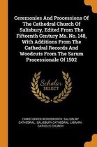 Ceremonies and Processions of the Cathedral Church of Salisbury, Edited from the Fifteenth Century Ms. No. 148, with Additions from the Cathedral Records and Woodcuts from the Sarum Processio