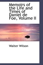Memoirs of the Life and Times of Daniel de Foe, Volume II