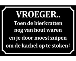 Wandbord Teksten Humor - Vroeger Toen De Bierkratten Nog Van Hout Waren En Je Door Moest Zuipen Om De Kachel Te Stoken
