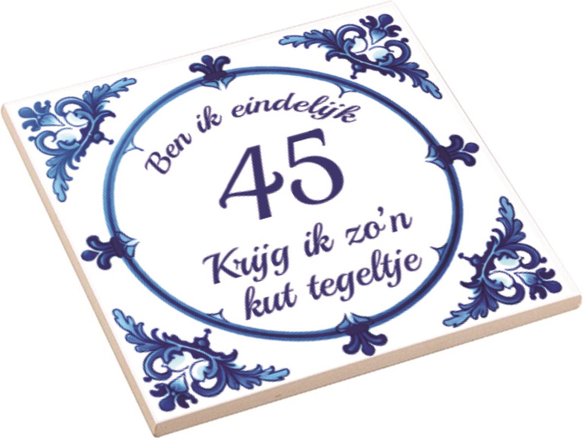 Spreuktegel | Ben Ik Eindelijk 45 Jaar Krijg Ik Zo'n Kut Tegeltje | Kuttegel | Cadeau Verjaardag