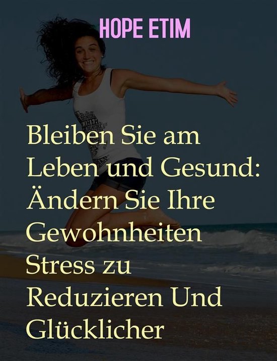 Bleiben Sie am Leben und Gesund: Ändern Sie Ihre Gewohnheit ... - cover