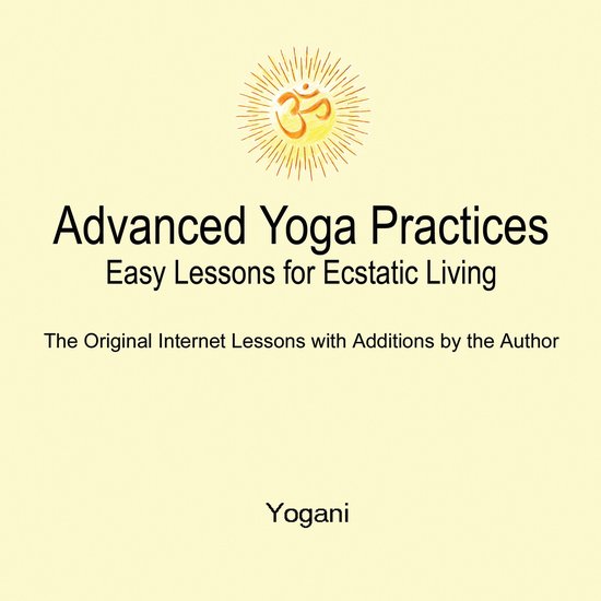Advanced Yoga Practices - Easy Lessons for Ecstatic Living - cover
