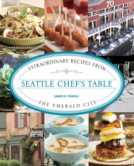 Seattle Chef's Table Extraordinary Recipes From The Emerald  ... - cover