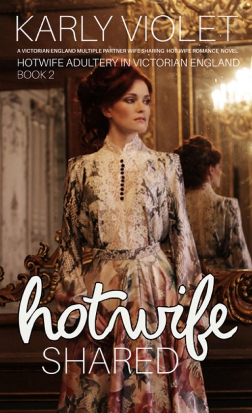 Hotwife Adultery In Victorian England - Hotwife Shared: A Victorian England Multiple Partner Wife Sharing Hot Wife Romance Novel