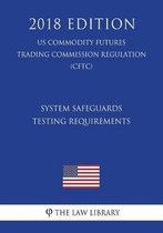 System Safeguards Testing Requirements (Us Commodity Futures Trading Commission Regulation) (Cftc) (2018 Edition)