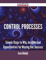 Control Processes - Simple Steps to Win, Insights and Opportunities for Maxing Out Success