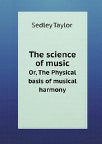 The Science of Music Or, the Physical Basis of Musical Harmony