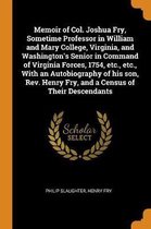 Memoir of Col. Joshua Fry, Sometime Professor in William and Mary College, Virginia, and Washington's Senior in Command of Virginia Forces, 1754, Etc., Etc., with an Autobiography