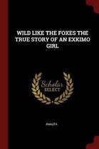 Wild Like the Foxes the True Story of an Exkimo Girl