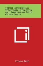 Truth Concerning Stratford-Upon-Avon and Shakespeare with Other Essays