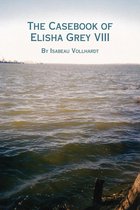 The Casebook of Elisha Grey - The Casebook of Elisha Grey VIII