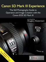 Canon 5D Mark III Experience - The Still Photography Guide to Operation and Image Creation with the Canon EOS 5D Mark III
