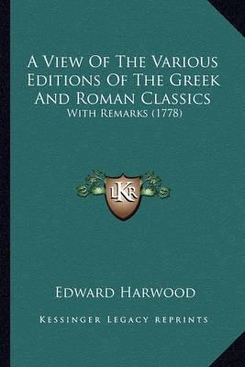 A View Of The Various Editions Of The Greek And Roman Classics van Edward Harwood