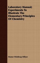 Laboratory Manual; Experiments To Illustrate The Elementary Principles Of Chemistry