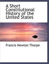 A Short Constitutional History of the United States