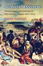 Against Massacre - Humanitarian Interventions in the Ottoman Empire, 1815-1914