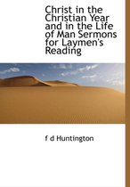 Christ in the Christian Year and in the Life of Man Sermons for Laymen's Reading