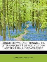 Longfellow's Dichtungen. Ein Literarisches Zeitbild Aus Dem Geistesleben Nordamerika's