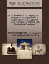 W. O. Browne, E. W. Negley, M. J. Dobson, et al., Petitioners, V. United States. U.S. Supreme Court Transcript of Record with Supporting Pleadings