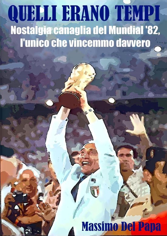 Quelli erano tempi: Nostalgia canaglia del Mundial '82, l'un ... - cover