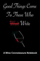 Good Things Come to Those Who Write - A Wine Connoisseurs Notebook