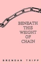 Beneath This Weight Of Chain