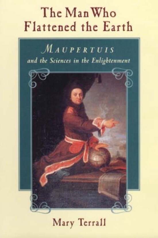 The Man Who Flattened The Earth - Maupertuis & The  Sciences ... - cover