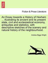 An Essay Towards a History of Hexham ... Illustrating Its Ancient and Its Present State, Civil and Ecclesiastical Economy, Antiquities and Statistics, with Descriptive Sketches of
