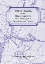 Ueber theater, oder, Bemerkungen uber Katakustik in beziehung auf Theater
