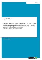 Vitruvs De architectura libri decem. Eine Beschaftigung mit dem Inhalt der Zehn Bucher uber Architektur