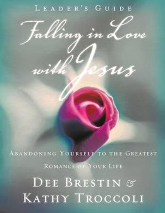 Falling in Love with Jesus Leaders Guide Abandoning Yourself to the Greatest Romance of Your Life