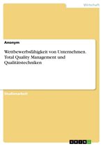 Wettbewerbsfähigkeit von Unternehmen. Total Quality Management und Qualitätstechniken