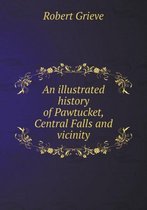 An illustrated history of Pawtucket, Central Falls and vicinity