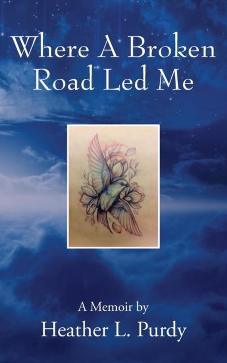 Where A Broken Road Led Me - Heather L Purdy