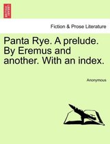 Panta Rye. a Prelude. by Eremus and Another. with an Index.