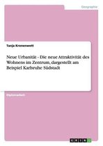 Neue Urbanitat - Die neue Attraktivitat des Wohnens im Zentrum, dargestellt am Beispiel Karlsruhe Sudstadt