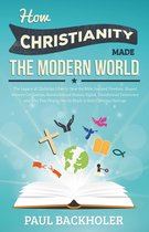 How Christianity Made The Modern World - The Legacy of Christian Liberty