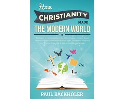 How Christianity Made The Modern World - The Legacy of Christian Liberty
