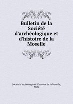 Bulletin De La Societe D'Archeologique Et D'Histoire De La Moselle