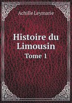 Histoire du Limousin Tome 1