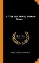 All the Year Round; A Nature Reader ..