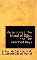 Marie Louise the Island of Elba, and the Hundred Days