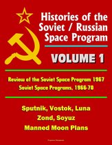 Histories of the Soviet / Russian Space Program: Volume 1: Review of the Soviet Space Program 1967, Soviet Space Programs, 1966-70 - Sputnik, Vostok, Luna, Zond, Soyuz, Manned Moon Plans