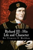 Richard III : His Life & Character