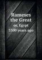 Rameses the Great or, Egypt 3300 years ago