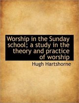 Worship in the Sunday School; A Study in the Theory and Practice of Worship