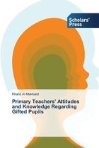 Primary Teachers' Attitudes and Knowledge Regarding Gifted Pupils