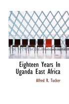 Eighteen Years in Uganda East Africa