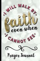 I Will Walk by Faith Even When I Cannot See - Prayer Journal